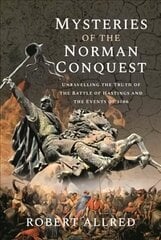 Mysteries of the Norman Conquest: Unravelling the Truth of the Battle of Hastings and the Events of 1066 cena un informācija | Sociālo zinātņu grāmatas | 220.lv