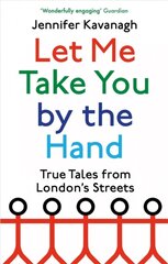 Let Me Take You by the Hand: True Tales from London's Streets cena un informācija | Sociālo zinātņu grāmatas | 220.lv