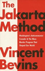 The Jakarta Method: Washington's Anticommunist Crusade and the Mass Murder Program that Shaped Our World cena un informācija | Sociālo zinātņu grāmatas | 220.lv