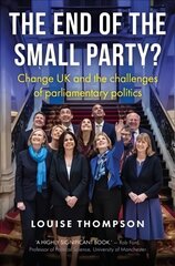 End of the Small Party?: Change Uk and the Challenges of Parliamentary Politics cena un informācija | Sociālo zinātņu grāmatas | 220.lv