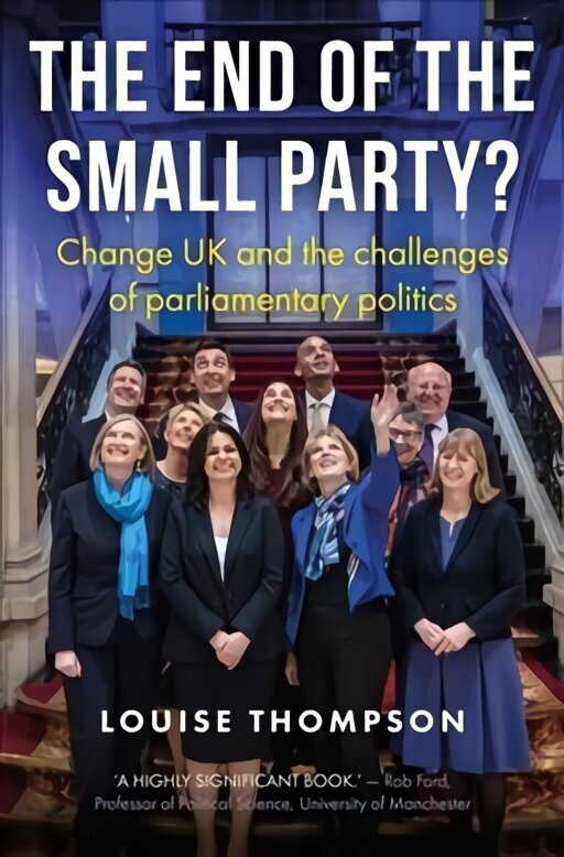 End of the Small Party?: Change Uk and the Challenges of Parliamentary Politics cena un informācija | Sociālo zinātņu grāmatas | 220.lv