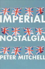 Imperial Nostalgia: How the British Conquered Themselves cena un informācija | Sociālo zinātņu grāmatas | 220.lv