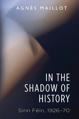 In the Shadow of History: Sinn Fein 1926-70 cena un informācija | Sociālo zinātņu grāmatas | 220.lv