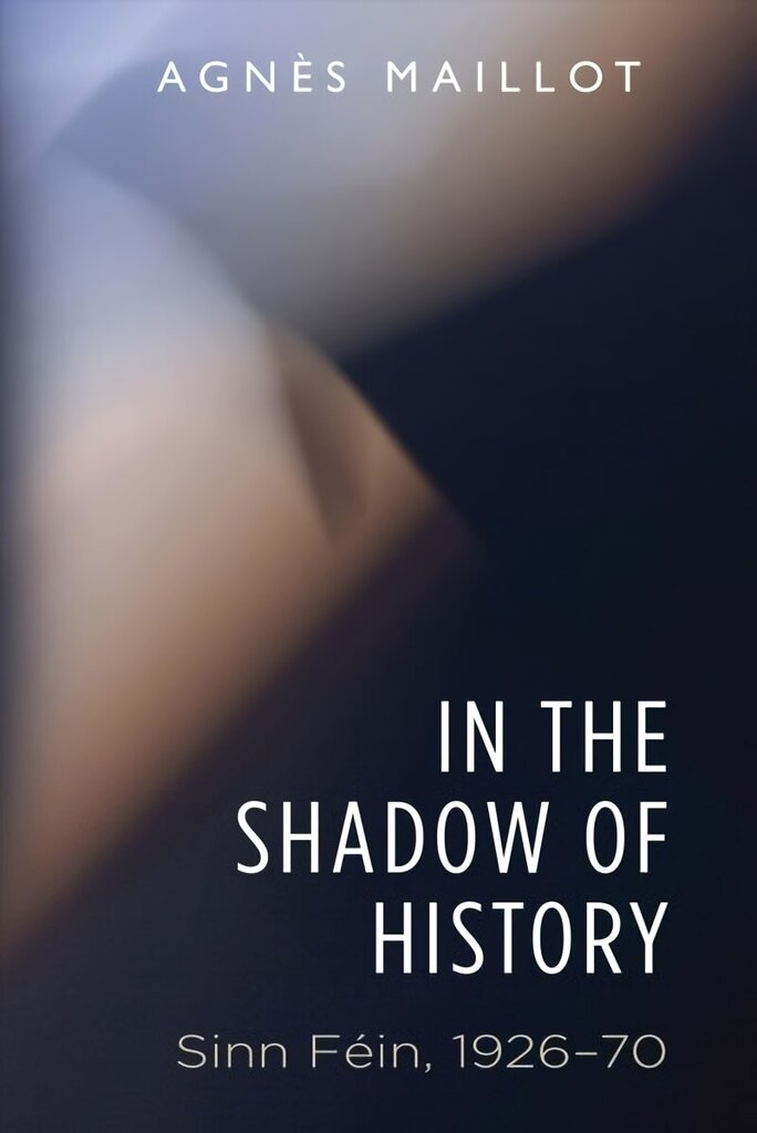 In the Shadow of History: Sinn Fein 1926-70 цена и информация | Sociālo zinātņu grāmatas | 220.lv