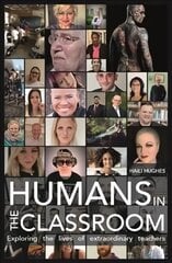 Humans in the Classroom: Exploring the lives of extraordinary teachers cena un informācija | Sociālo zinātņu grāmatas | 220.lv