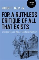 For a Ruthless Critique of All that Exists: Literature in an Age of Capitalist Realism cena un informācija | Sociālo zinātņu grāmatas | 220.lv