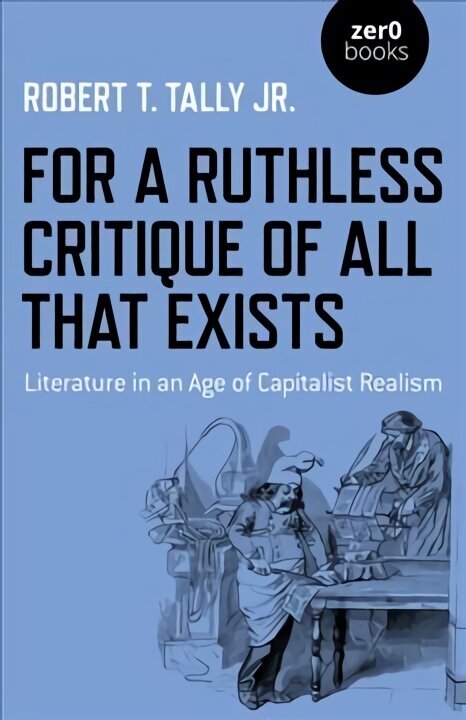 For a Ruthless Critique of All that Exists: Literature in an Age of Capitalist Realism cena un informācija | Sociālo zinātņu grāmatas | 220.lv