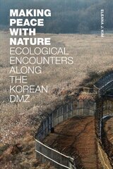 Making Peace with Nature: Ecological Encounters along the Korean DMZ цена и информация | Книги по социальным наукам | 220.lv