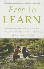 Free to Learn: Why Unleashing the Instinct to Play Will Make Our Children Happier, More Self-Reliant, and Better Students for Life cena un informācija | Sociālo zinātņu grāmatas | 220.lv