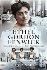 Ethel Gordon Fenwick: Nursing Reformer and the First Registered Nurse цена и информация | Книги по социальным наукам | 220.lv