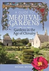 Guide to Medieval Gardens: Gardens in the Age of Chivalry cena un informācija | Sociālo zinātņu grāmatas | 220.lv