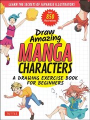 Draw Amazing Manga Characters: A Drawing Exercise Book for Beginners - Learn the Secrets of Japanese Illustrators (Learn 81 Poses; Over 850 illustrations) cena un informācija | Sociālo zinātņu grāmatas | 220.lv