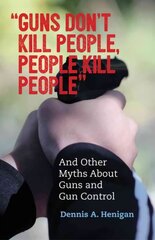 Guns Don't Kill People, People Kill People: And Other Myths About Guns and Gun Control cena un informācija | Sociālo zinātņu grāmatas | 220.lv