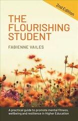 Flourishing Student - 2nd edition: A practical guide to promote mental fitness, wellbeing and resilience in Higher Education 2nd edition cena un informācija | Sociālo zinātņu grāmatas | 220.lv