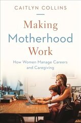 Making Motherhood Work: How Women Manage Careers and Caregiving цена и информация | Книги по социальным наукам | 220.lv