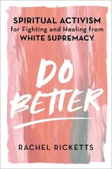 Do Better: Spiritual Activism for Fighting and Healing from White Supremacy цена и информация | Книги по социальным наукам | 220.lv