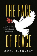 Face of Peace: Government Pedagogy amid Disinformation in Colombia цена и информация | Книги по социальным наукам | 220.lv