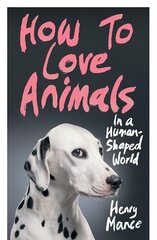 How to Love Animals: In a Human-Shaped World cena un informācija | Sociālo zinātņu grāmatas | 220.lv