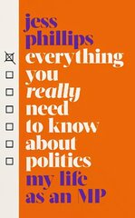 Everything You Really Need to Know About Politics: My Life as an MP цена и информация | Книги по социальным наукам | 220.lv