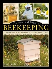 Practical Book of Beekeeping: A complete how-to manual on the satisfying art of keeping bees and their day   to day care цена и информация | Книги об искусстве | 220.lv