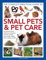 Small Pets and Pet Care, The Complete Practical Guide to: An essential family reference to keeping hamsters, gerbils, guinea pigs, rabbits, birds, reptiles and fish цена и информация | Книги о питании и здоровом образе жизни | 220.lv