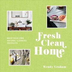 Fresh Clean Home: Make Your Own Natural Cleaning Products цена и информация | Книги о питании и здоровом образе жизни | 220.lv