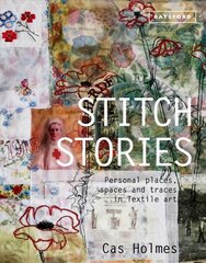 Stitch Stories: Personal places, spaces and traces in textile art cena un informācija | Grāmatas par veselīgu dzīvesveidu un uzturu | 220.lv