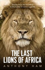 Last Lions of Africa: Stories from the frontline in the battle to save a species cena un informācija | Grāmatas par veselīgu dzīvesveidu un uzturu | 220.lv