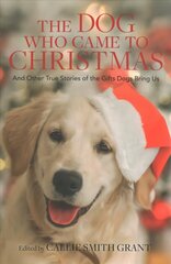 Dog Who Came to Christmas - And Other True Stories of the Gifts Dogs Bring Us: And Other True Stories of the Gifts Dogs Bring Us цена и информация | Книги о питании и здоровом образе жизни | 220.lv