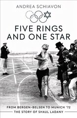 Five Rings and One Star: From Bergen-Belsen to Munich '72: The Story of Shaul Ladany цена и информация | Книги о питании и здоровом образе жизни | 220.lv