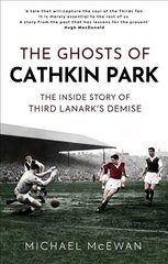 Ghosts of Cathkin Park: The Inside Story of Third Lanark's Demise cena un informācija | Grāmatas par veselīgu dzīvesveidu un uzturu | 220.lv