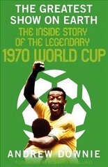 Greatest Show on Earth: The Inside Story of the Legendary 1970 World Cup цена и информация | Книги о питании и здоровом образе жизни | 220.lv