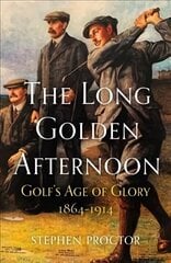 Long Golden Afternoon: Golf's Age of Glory, 1864-1914 цена и информация | Книги о питании и здоровом образе жизни | 220.lv