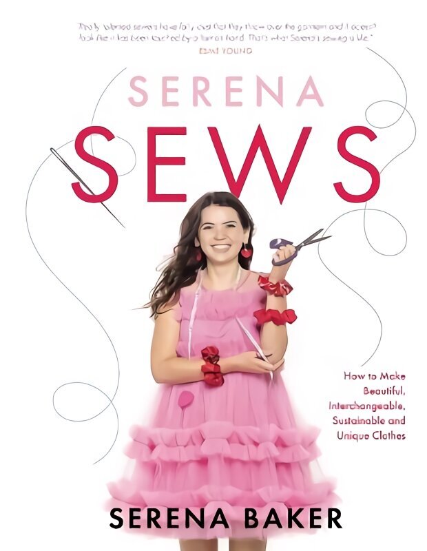 Serena Sews: How to Make Beautiful, Interchangeable, Sustainable and Unique Clothes cena un informācija | Mākslas grāmatas | 220.lv