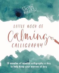 Kirsten Burke's Little Book of Calming Calligraphy: 15 minutes of mindfulness a day to help keep your worries at bay. цена и информация | Книги о питании и здоровом образе жизни | 220.lv