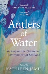 Antlers of Water: Writing on the Nature and Environment of Scotland Main cena un informācija | Grāmatas par veselīgu dzīvesveidu un uzturu | 220.lv