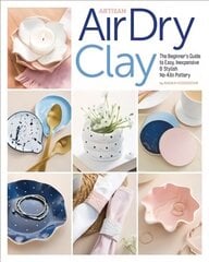 Artisan Air-Dry Clay: The Beginner's Guide to Easy, Inexpensive & Stylish No-Kiln Pottery цена и информация | Книги о питании и здоровом образе жизни | 220.lv
