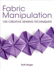 Fabric Manipulation: 150 Creative Sewing Techniques цена и информация | Книги о питании и здоровом образе жизни | 220.lv