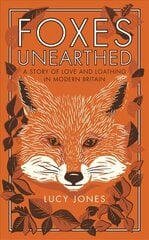 Foxes Unearthed: A Story of Love and Loathing in Modern Britain цена и информация | Книги о питании и здоровом образе жизни | 220.lv