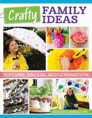 Crafty Family Ideas: Projects to Make, Things to Bake, and Lots of Homemade(ish) Fun cena un informācija | Grāmatas par veselīgu dzīvesveidu un uzturu | 220.lv