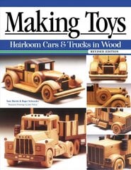 Making Toys, Revised Edition: Heirloom Cars & Trucks in Wood 2nd Revised ed. cena un informācija | Grāmatas par veselīgu dzīvesveidu un uzturu | 220.lv