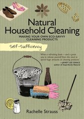 Self-Sufficiency: Natural Household Cleaning: Making Your Own Eco-Savvy Cleaning Products cena un informācija | Grāmatas par veselīgu dzīvesveidu un uzturu | 220.lv