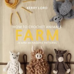 How to Crochet Animals: Farm: 25 Mini Menagerie Patterns цена и информация | Книги о питании и здоровом образе жизни | 220.lv