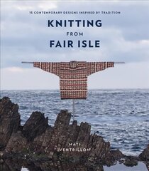 Knitting from Fair Isle: 15 contemporary designs inspired by tradition цена и информация | Книги о питании и здоровом образе жизни | 220.lv