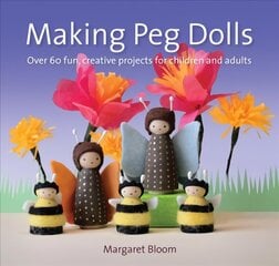 Making Peg Dolls: Over 60 Fun and Creative Projects for Children and Adults New edition цена и информация | Книги для подростков и молодежи | 220.lv