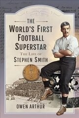 World s First Football Superstar: The Life of Stephen Smith cena un informācija | Grāmatas par veselīgu dzīvesveidu un uzturu | 220.lv