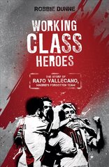 Working Class Heroes: The Story of Rayo Vallecano, Madrid's Forgotten Team цена и информация | Книги о питании и здоровом образе жизни | 220.lv