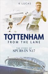 Tottenham, from the Lane: The Story of Spurs in N17 cena un informācija | Grāmatas par veselīgu dzīvesveidu un uzturu | 220.lv