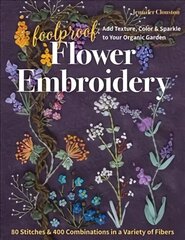 Foolproof Flower Embroidery: 80 Stitches & 400 Combinations in a Variety of Fibers; Add Texture, Color & Sparkle to Your Organic Garden цена и информация | Книги о питании и здоровом образе жизни | 220.lv