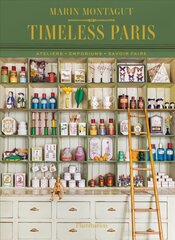 Timeless Paris: Ateliers * Emporiums * Savoir Faire цена и информация | Книги о питании и здоровом образе жизни | 220.lv